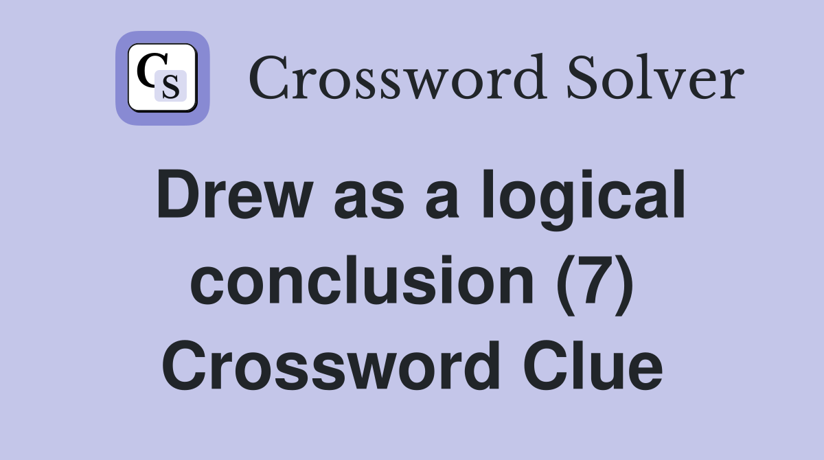Drew as a logical conclusion 7 crossword clue answers crossword
